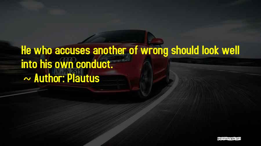 Plautus Quotes: He Who Accuses Another Of Wrong Should Look Well Into His Own Conduct.