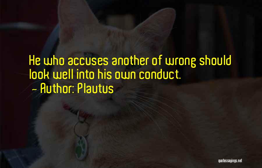 Plautus Quotes: He Who Accuses Another Of Wrong Should Look Well Into His Own Conduct.