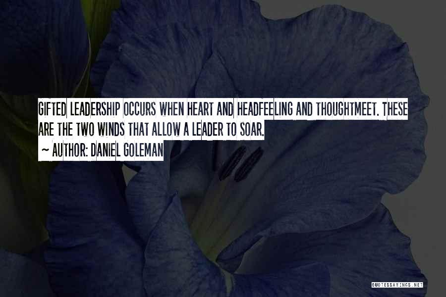 Daniel Goleman Quotes: Gifted Leadership Occurs When Heart And Headfeeling And Thoughtmeet. These Are The Two Winds That Allow A Leader To Soar.