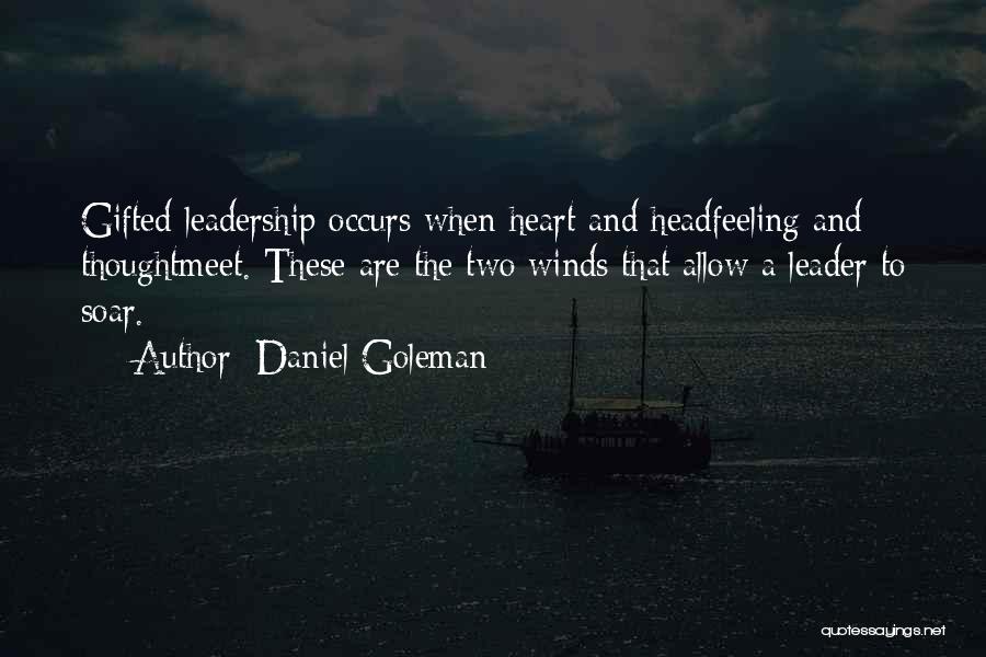 Daniel Goleman Quotes: Gifted Leadership Occurs When Heart And Headfeeling And Thoughtmeet. These Are The Two Winds That Allow A Leader To Soar.