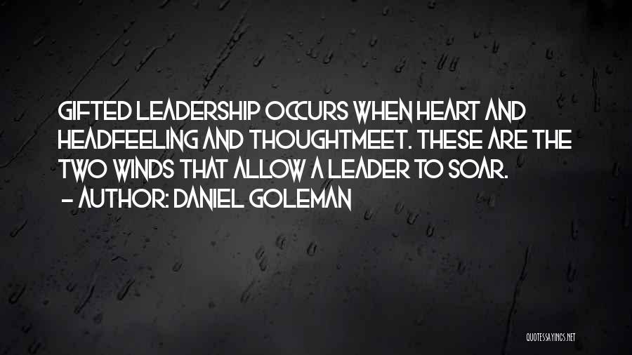 Daniel Goleman Quotes: Gifted Leadership Occurs When Heart And Headfeeling And Thoughtmeet. These Are The Two Winds That Allow A Leader To Soar.