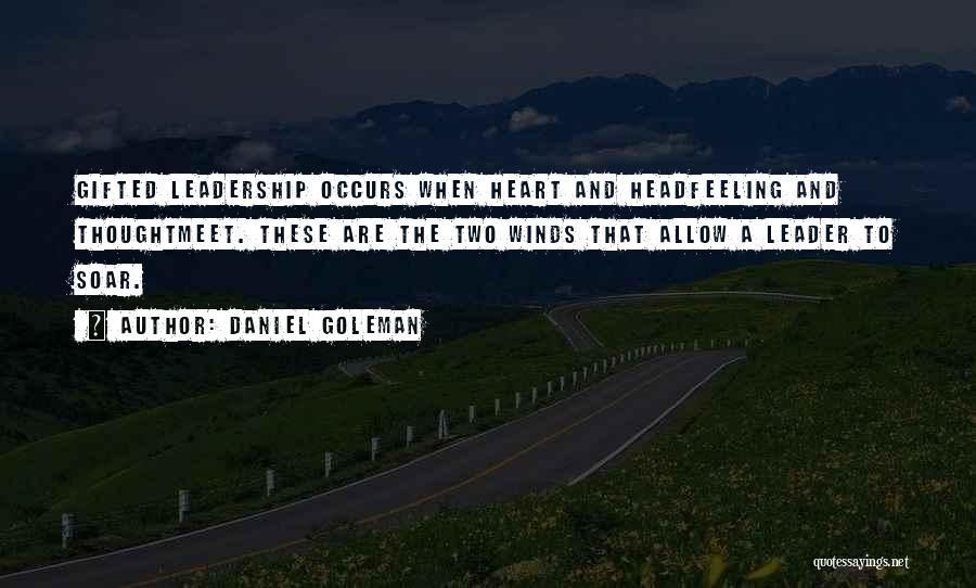 Daniel Goleman Quotes: Gifted Leadership Occurs When Heart And Headfeeling And Thoughtmeet. These Are The Two Winds That Allow A Leader To Soar.