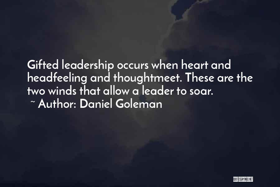 Daniel Goleman Quotes: Gifted Leadership Occurs When Heart And Headfeeling And Thoughtmeet. These Are The Two Winds That Allow A Leader To Soar.