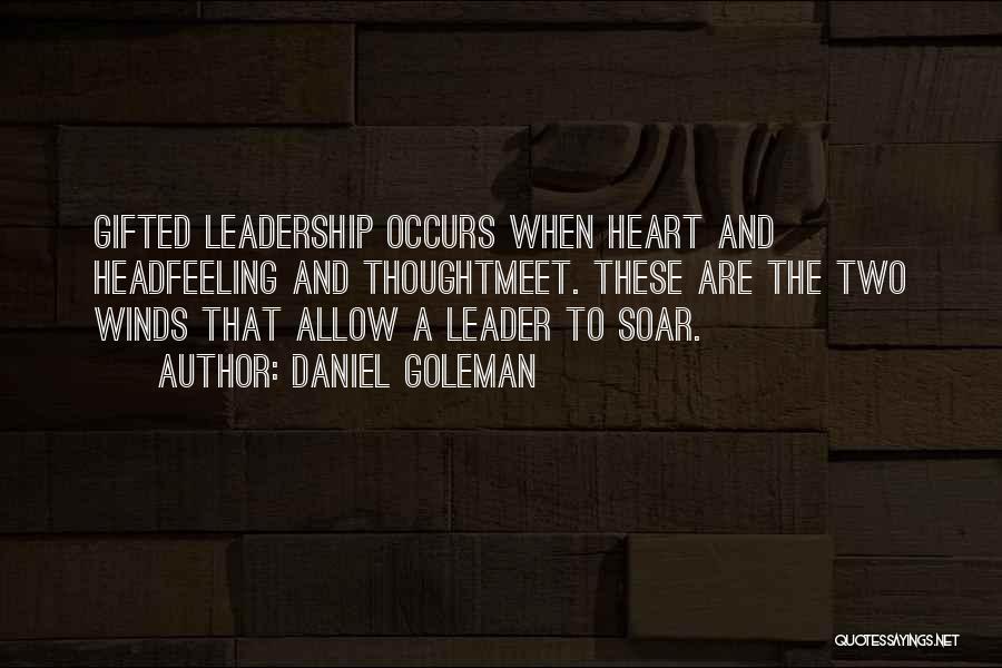 Daniel Goleman Quotes: Gifted Leadership Occurs When Heart And Headfeeling And Thoughtmeet. These Are The Two Winds That Allow A Leader To Soar.