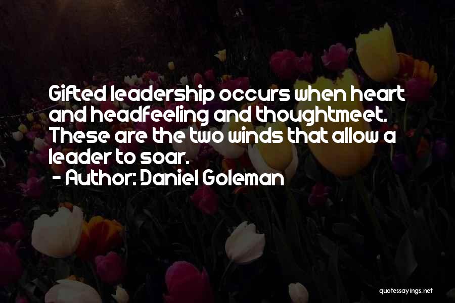 Daniel Goleman Quotes: Gifted Leadership Occurs When Heart And Headfeeling And Thoughtmeet. These Are The Two Winds That Allow A Leader To Soar.