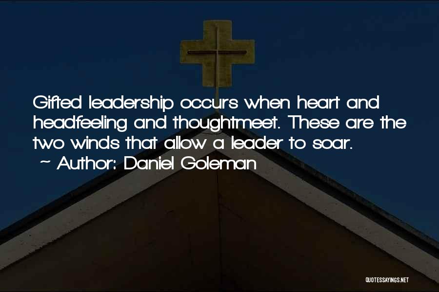 Daniel Goleman Quotes: Gifted Leadership Occurs When Heart And Headfeeling And Thoughtmeet. These Are The Two Winds That Allow A Leader To Soar.