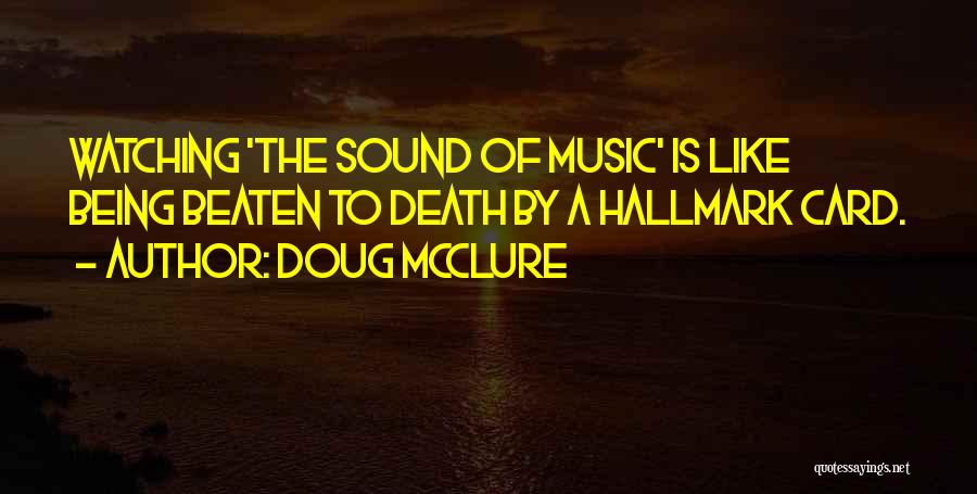 Doug McClure Quotes: Watching 'the Sound Of Music' Is Like Being Beaten To Death By A Hallmark Card.