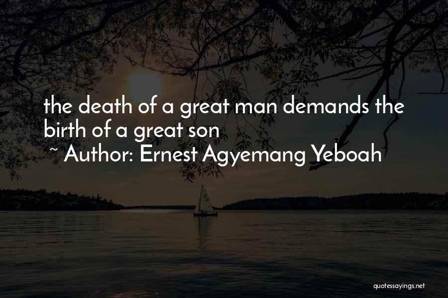 Ernest Agyemang Yeboah Quotes: The Death Of A Great Man Demands The Birth Of A Great Son