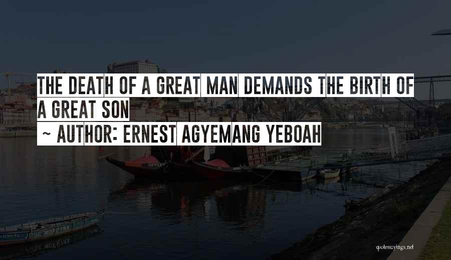 Ernest Agyemang Yeboah Quotes: The Death Of A Great Man Demands The Birth Of A Great Son