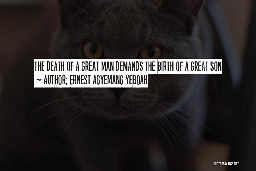 Ernest Agyemang Yeboah Quotes: The Death Of A Great Man Demands The Birth Of A Great Son