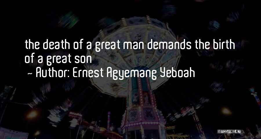 Ernest Agyemang Yeboah Quotes: The Death Of A Great Man Demands The Birth Of A Great Son