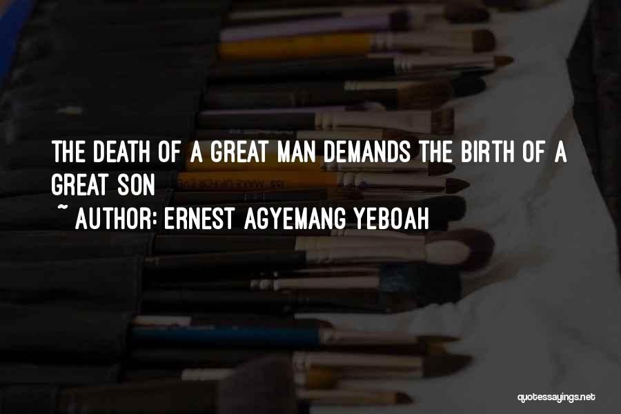 Ernest Agyemang Yeboah Quotes: The Death Of A Great Man Demands The Birth Of A Great Son