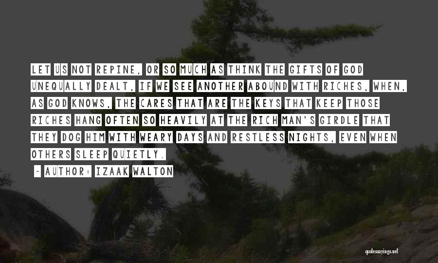 Izaak Walton Quotes: Let Us Not Repine, Or So Much As Think The Gifts Of God Unequally Dealt, If We See Another Abound