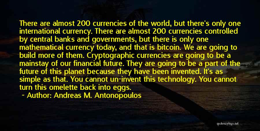 Andreas M. Antonopoulos Quotes: There Are Almost 200 Currencies Of The World, But There's Only One International Currency. There Are Almost 200 Currencies Controlled