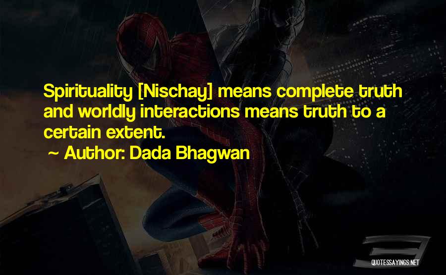 Dada Bhagwan Quotes: Spirituality [nischay] Means Complete Truth And Worldly Interactions Means Truth To A Certain Extent.