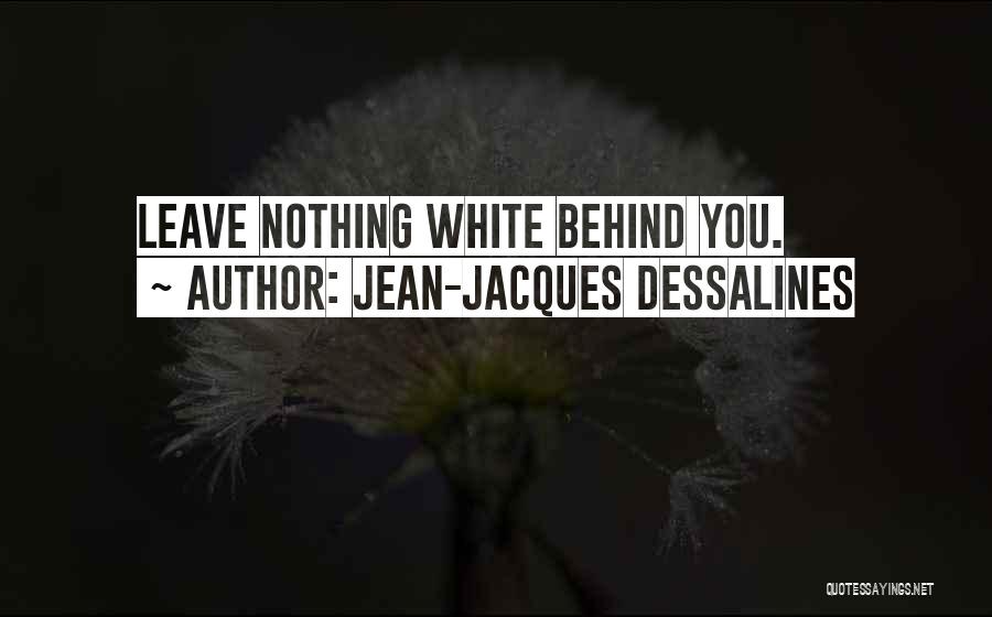 Jean-Jacques Dessalines Quotes: Leave Nothing White Behind You.