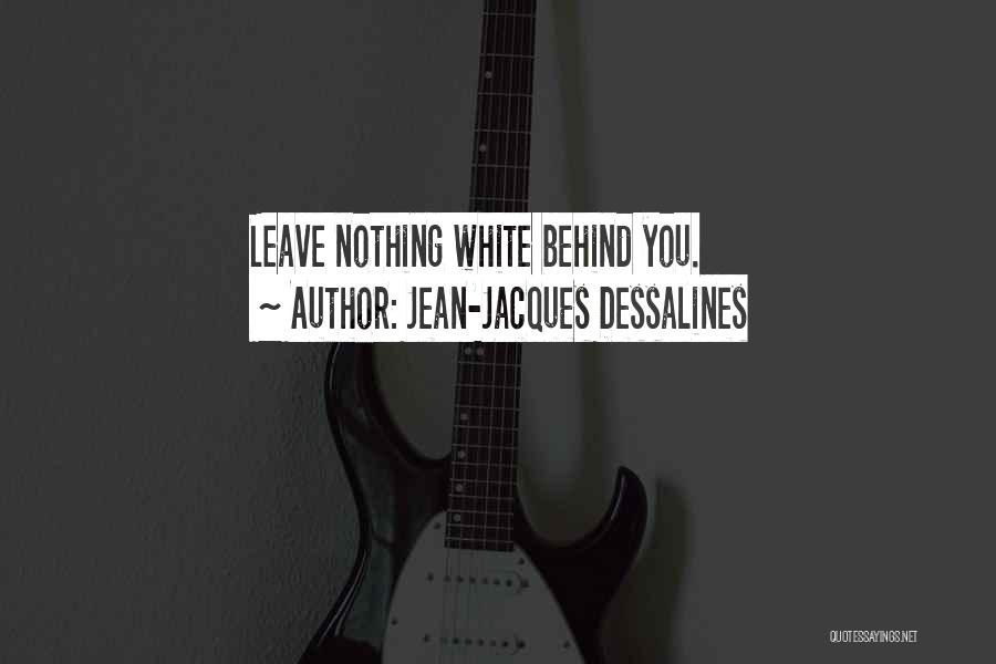 Jean-Jacques Dessalines Quotes: Leave Nothing White Behind You.