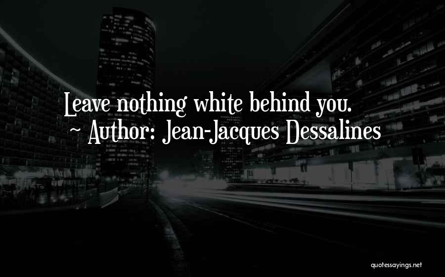 Jean-Jacques Dessalines Quotes: Leave Nothing White Behind You.