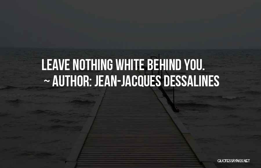 Jean-Jacques Dessalines Quotes: Leave Nothing White Behind You.