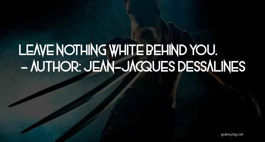 Jean-Jacques Dessalines Quotes: Leave Nothing White Behind You.