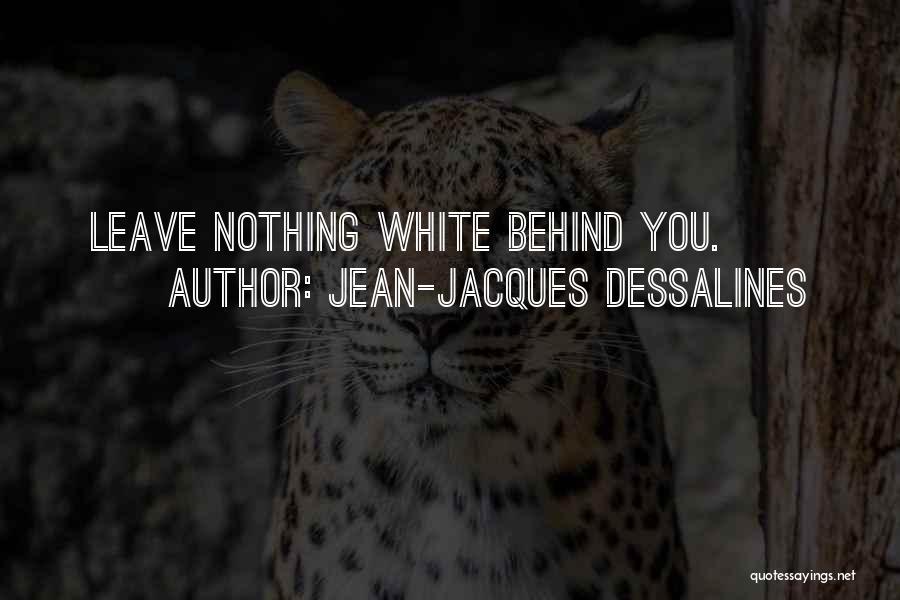 Jean-Jacques Dessalines Quotes: Leave Nothing White Behind You.
