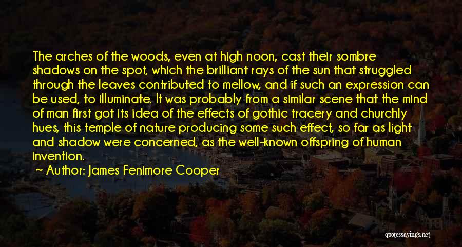 James Fenimore Cooper Quotes: The Arches Of The Woods, Even At High Noon, Cast Their Sombre Shadows On The Spot, Which The Brilliant Rays