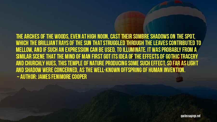 James Fenimore Cooper Quotes: The Arches Of The Woods, Even At High Noon, Cast Their Sombre Shadows On The Spot, Which The Brilliant Rays
