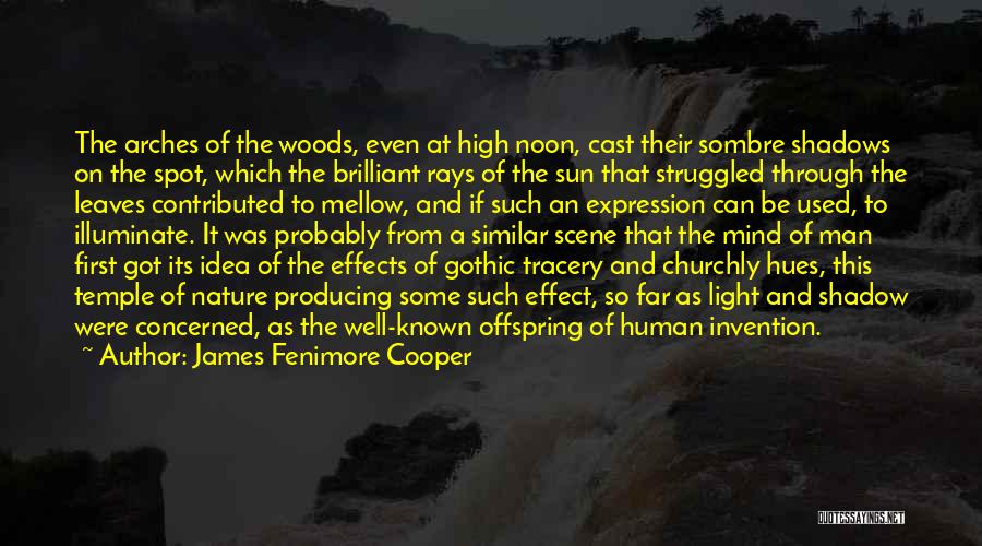 James Fenimore Cooper Quotes: The Arches Of The Woods, Even At High Noon, Cast Their Sombre Shadows On The Spot, Which The Brilliant Rays