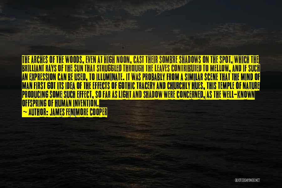 James Fenimore Cooper Quotes: The Arches Of The Woods, Even At High Noon, Cast Their Sombre Shadows On The Spot, Which The Brilliant Rays