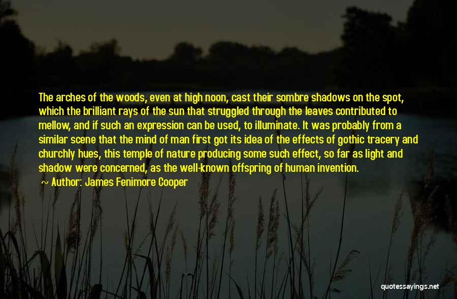 James Fenimore Cooper Quotes: The Arches Of The Woods, Even At High Noon, Cast Their Sombre Shadows On The Spot, Which The Brilliant Rays