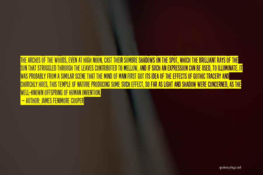 James Fenimore Cooper Quotes: The Arches Of The Woods, Even At High Noon, Cast Their Sombre Shadows On The Spot, Which The Brilliant Rays