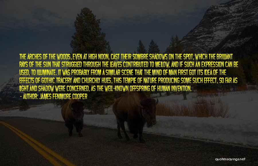 James Fenimore Cooper Quotes: The Arches Of The Woods, Even At High Noon, Cast Their Sombre Shadows On The Spot, Which The Brilliant Rays