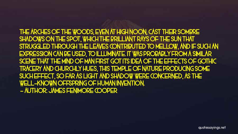 James Fenimore Cooper Quotes: The Arches Of The Woods, Even At High Noon, Cast Their Sombre Shadows On The Spot, Which The Brilliant Rays