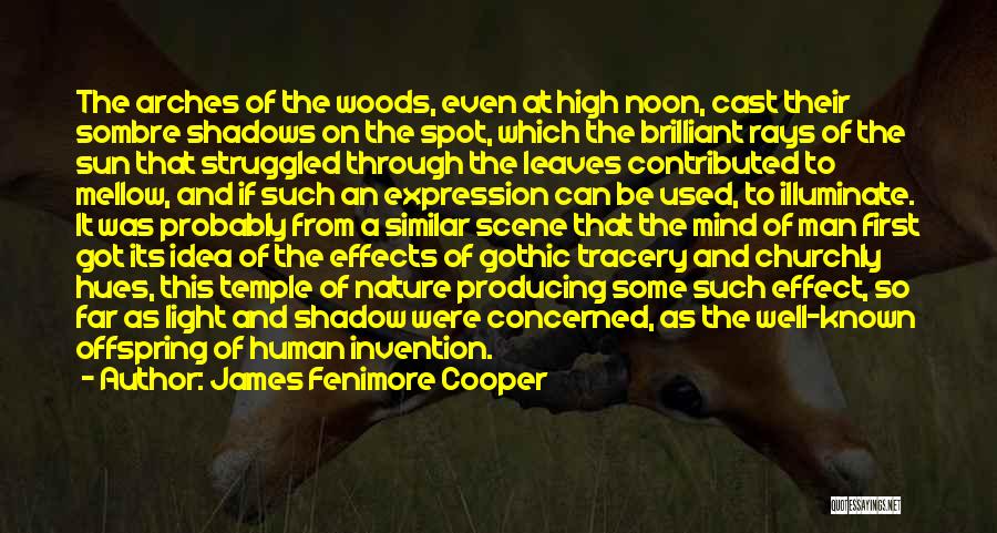 James Fenimore Cooper Quotes: The Arches Of The Woods, Even At High Noon, Cast Their Sombre Shadows On The Spot, Which The Brilliant Rays