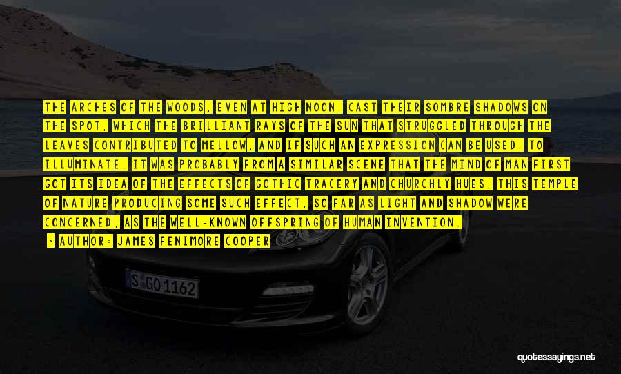 James Fenimore Cooper Quotes: The Arches Of The Woods, Even At High Noon, Cast Their Sombre Shadows On The Spot, Which The Brilliant Rays