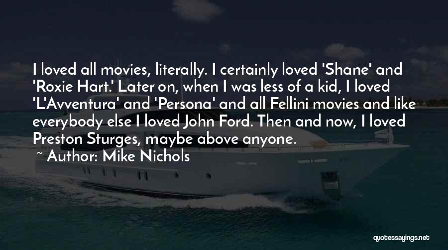 Mike Nichols Quotes: I Loved All Movies, Literally. I Certainly Loved 'shane' And 'roxie Hart.' Later On, When I Was Less Of A