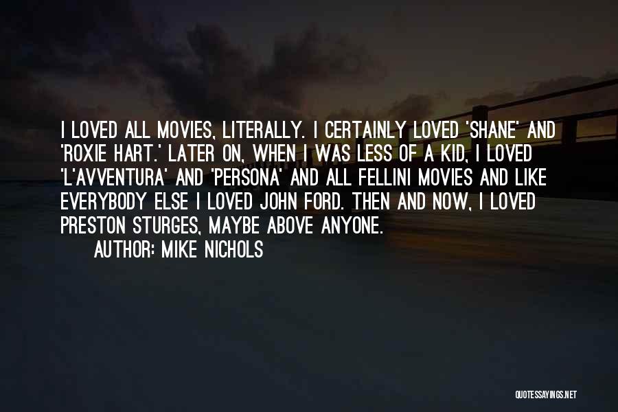 Mike Nichols Quotes: I Loved All Movies, Literally. I Certainly Loved 'shane' And 'roxie Hart.' Later On, When I Was Less Of A