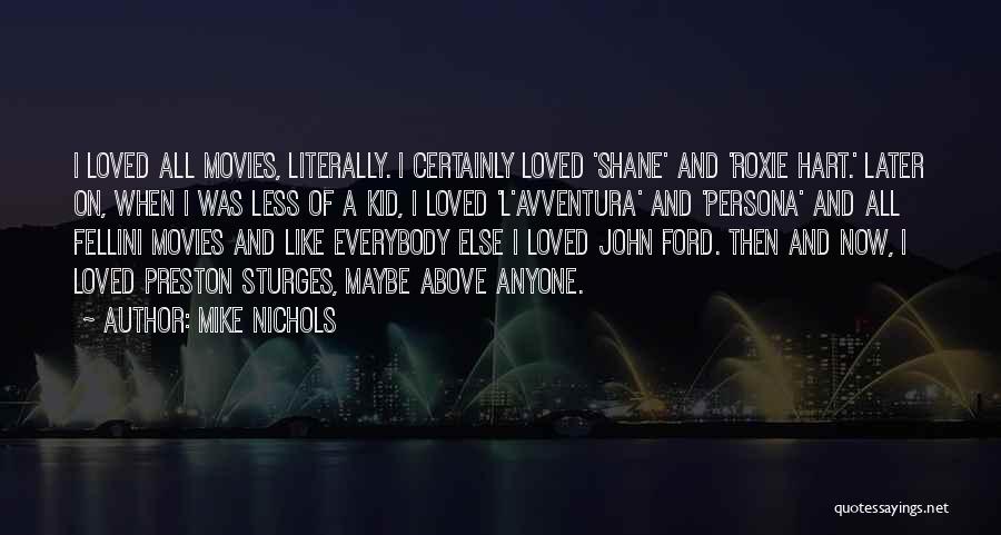 Mike Nichols Quotes: I Loved All Movies, Literally. I Certainly Loved 'shane' And 'roxie Hart.' Later On, When I Was Less Of A