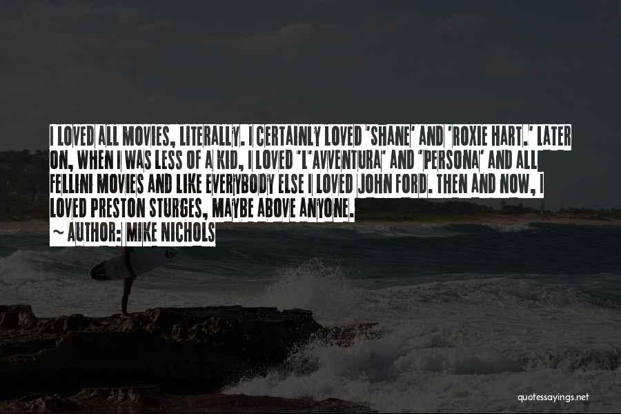 Mike Nichols Quotes: I Loved All Movies, Literally. I Certainly Loved 'shane' And 'roxie Hart.' Later On, When I Was Less Of A