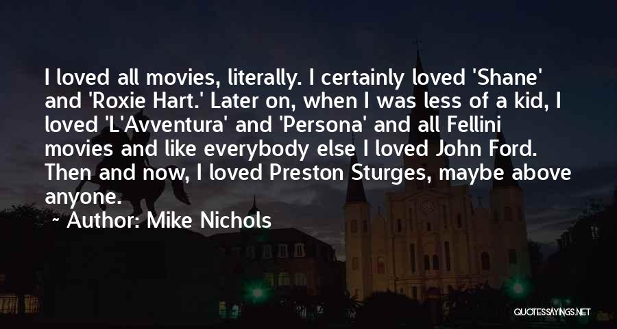 Mike Nichols Quotes: I Loved All Movies, Literally. I Certainly Loved 'shane' And 'roxie Hart.' Later On, When I Was Less Of A