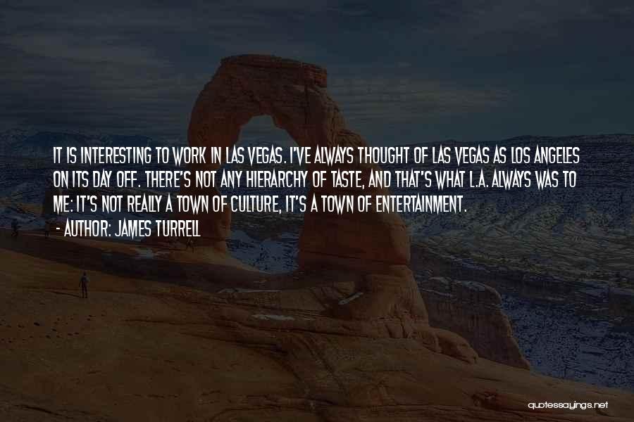 James Turrell Quotes: It Is Interesting To Work In Las Vegas. I've Always Thought Of Las Vegas As Los Angeles On Its Day