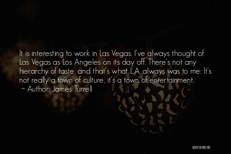 James Turrell Quotes: It Is Interesting To Work In Las Vegas. I've Always Thought Of Las Vegas As Los Angeles On Its Day