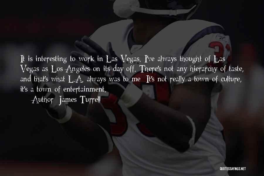 James Turrell Quotes: It Is Interesting To Work In Las Vegas. I've Always Thought Of Las Vegas As Los Angeles On Its Day