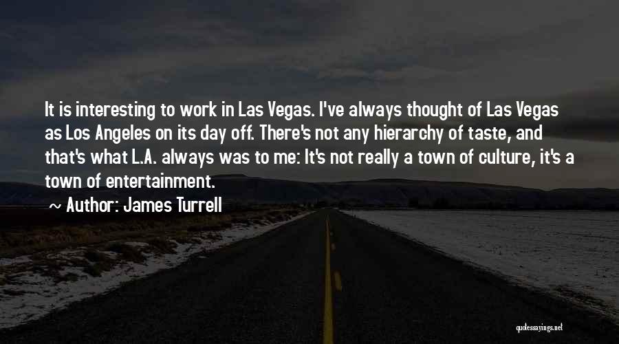 James Turrell Quotes: It Is Interesting To Work In Las Vegas. I've Always Thought Of Las Vegas As Los Angeles On Its Day