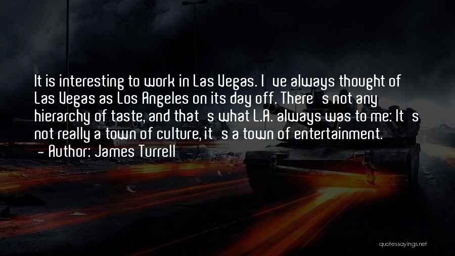 James Turrell Quotes: It Is Interesting To Work In Las Vegas. I've Always Thought Of Las Vegas As Los Angeles On Its Day