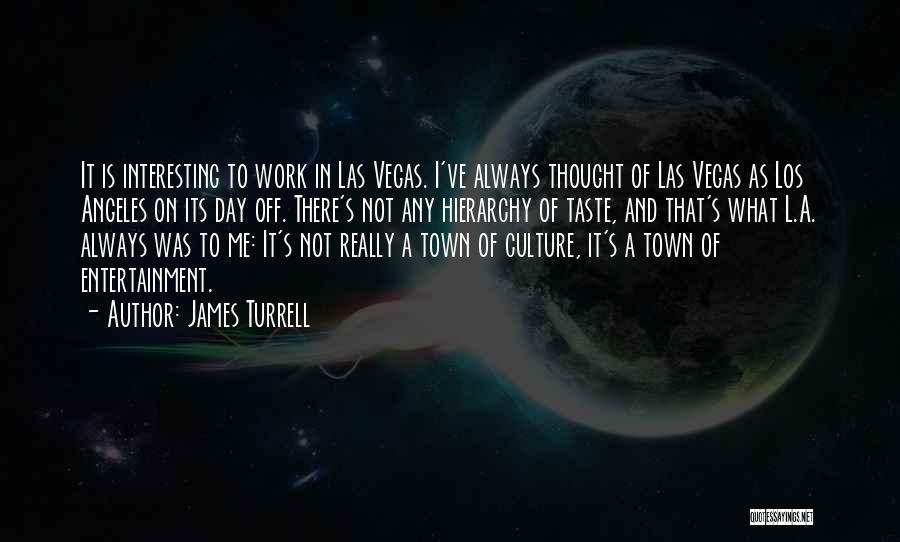 James Turrell Quotes: It Is Interesting To Work In Las Vegas. I've Always Thought Of Las Vegas As Los Angeles On Its Day