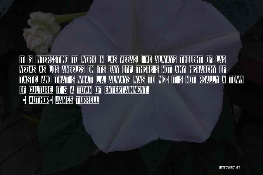 James Turrell Quotes: It Is Interesting To Work In Las Vegas. I've Always Thought Of Las Vegas As Los Angeles On Its Day