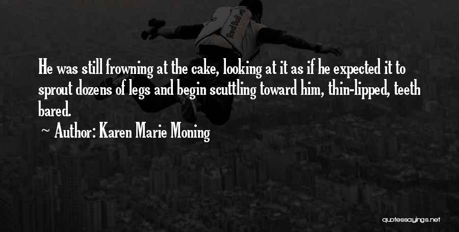 Karen Marie Moning Quotes: He Was Still Frowning At The Cake, Looking At It As If He Expected It To Sprout Dozens Of Legs