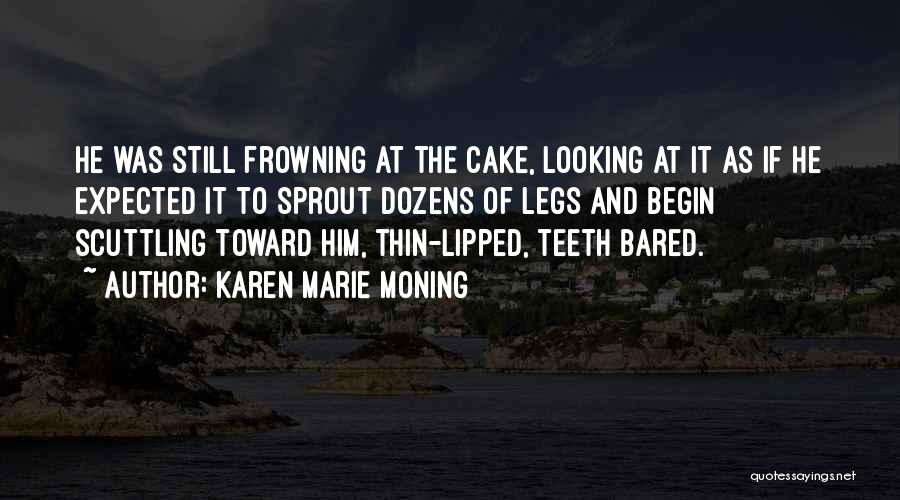 Karen Marie Moning Quotes: He Was Still Frowning At The Cake, Looking At It As If He Expected It To Sprout Dozens Of Legs