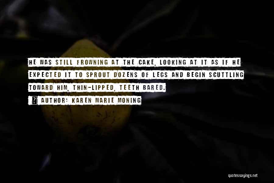 Karen Marie Moning Quotes: He Was Still Frowning At The Cake, Looking At It As If He Expected It To Sprout Dozens Of Legs